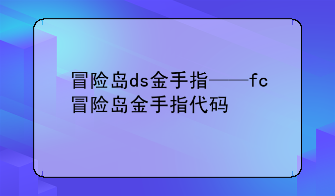 冒险岛ds金手指——fc冒险岛金手指代码