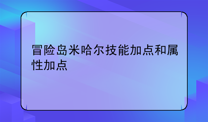 冒险岛米哈尔技能加点和属性加点