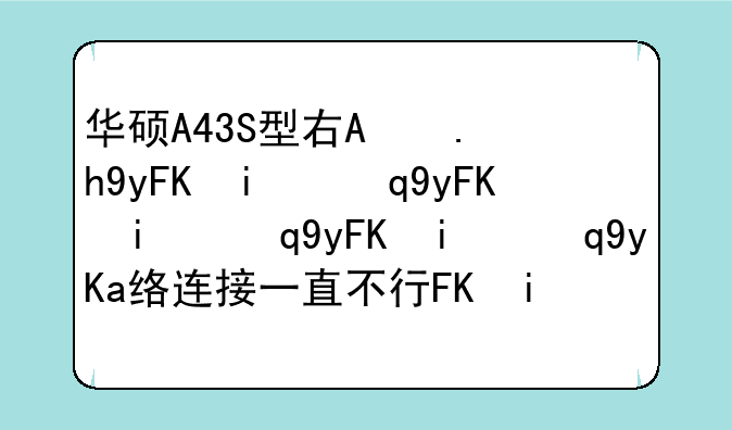 华硕A43S型号的，无线网络连接一直不行，明明安装驱动了不还显示未连接，求解答啊，wifi共享精灵用不了啊