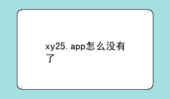 xy25.app怎么没有了-xy25. app无法使用的可能原因及解决方法