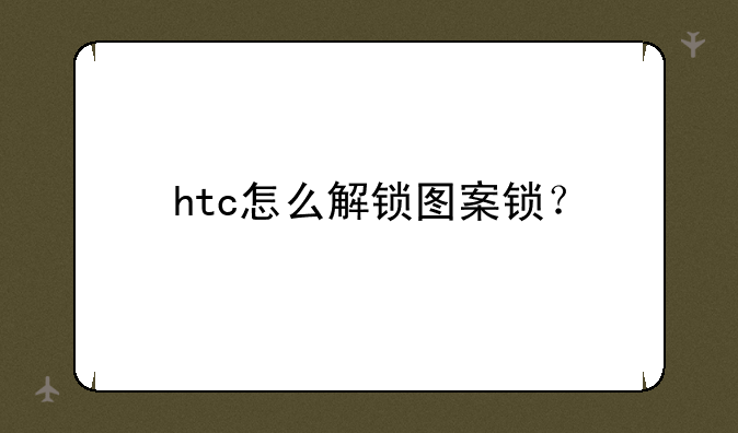 htc怎么解锁图案锁？